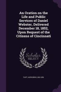 An Oration on the Life and Public Services of Daniel Webster, Delivered December 18, 1852, Upon Request of the Citizens of Cincinnati