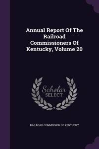 Annual Report Of The Railroad Commissioners Of Kentucky, Volume 20