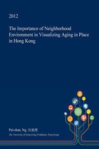 The Importance of Neighborhood Environment in Visualizing Aging in Place in Hong Kong