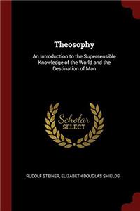 Theosophy: An Introduction to the Supersensible Knowledge of the World and the Destination of Man
