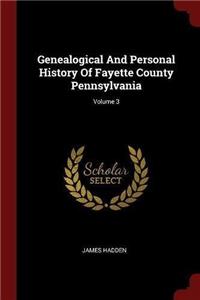 Genealogical And Personal History Of Fayette County Pennsylvania; Volume 3