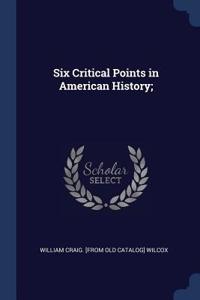 Six Critical Points in American History;