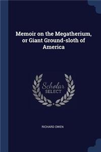 Memoir on the Megatherium, or Giant Ground-sloth of America