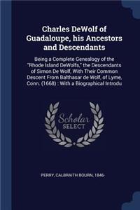 Charles DeWolf of Guadaloupe, his Ancestors and Descendants