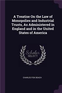 A Treatise On the Law of Monopolies and Industrial Trusts, As Administered in England and in the United States of America