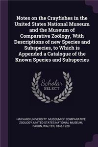Notes on the Crayfishes in the United States National Museum and the Museum of Comparative Zoölogy, With Descriptions of new Species and Subspecies, to Which is Appended a Catalogue of the Known Species and Subspecies