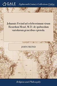 JOHANNIS FREIND AD CELEBERRIMUM VIRUM RI