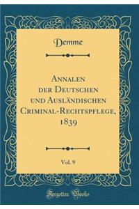 Annalen Der Deutschen Und AuslÃ¤ndischen Criminal-Rechtspflege, 1839, Vol. 9 (Classic Reprint)