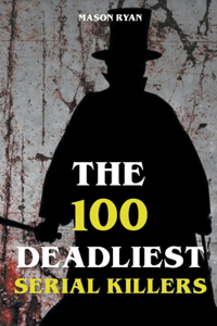 The 100 Deadliest Serial Killers