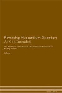 Reversing Myocardium Disorder: As God Intended the Raw Vegan Plant-Based Detoxification & Regeneration Workbook for Healing Patients. Volume 1