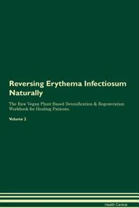 Reversing Erythema Infectiosum Naturally the Raw Vegan Plant-Based Detoxification & Regeneration Workbook for Healing Patients. Volume 2