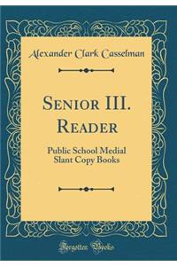 Senior III. Reader: Public School Medial Slant Copy Books (Classic Reprint)