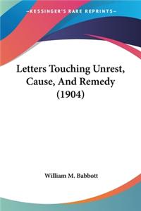 Letters Touching Unrest, Cause, And Remedy (1904)