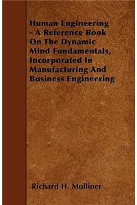 Human Engineering - A Reference Book On The Dynamic Mind Fundamentals, Incorporated In Manufacturing And Business Engineering