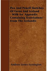 Pen And Pencil Sketches Of Faroe And Iceland - With An Appendix Containing Translations From The Icelandic