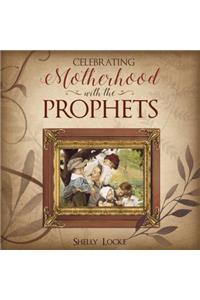 Celebrating Motherhood with the Prophets