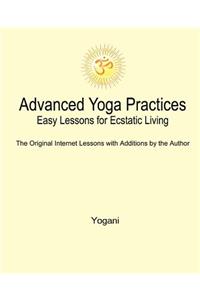 Advanced Yoga Practices - Easy Lessons for Ecstatic Living
