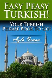 Easy Peasy Turkish! Your Turkish Phrase Book To Go!