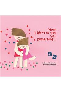 Mom, I want to tell you something ...