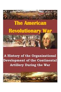 A History of the Organizational Development of the Continental Artillery During the War