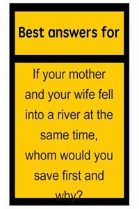 Best Answers for If Your Mother and Your Wife Fell Into a River at the Same Time, Whom Would You Save First and Why?