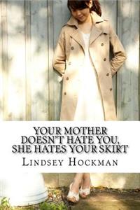 Your Mother Doesn't Hate You, She Hates Your Skirt