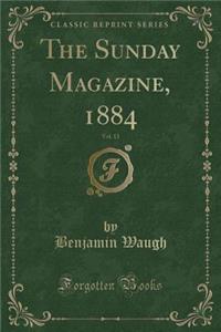 The Sunday Magazine, 1884, Vol. 13 (Classic Reprint)