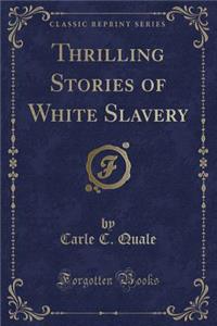 Thrilling Stories of White Slavery (Classic Reprint)