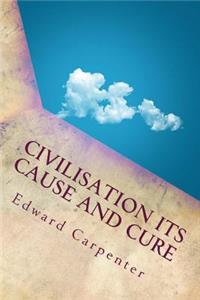 Civilisation Its Cause and Cure