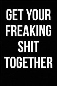 Get Your Freaking Shit Together