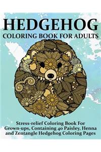 Hedgehog Coloring Book For Adults: Stress-relief Coloring Book For Grown-ups, Containing 40 Paisley, Henna and Zentangle Hedgehog Coloring Pages