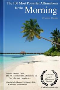 Affirmation the 100 Most Powerful Affirmations for the Morning - Including 2 Positive & Affirmative Action Bonus Books on Everyday & Happiness, Also Included Conscious Visualization