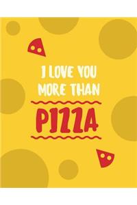 I Love You More Than Pizza: 110 Page 8x10