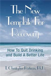 The New Template for Recovery: How to Quit Drinking and Build a Better Life