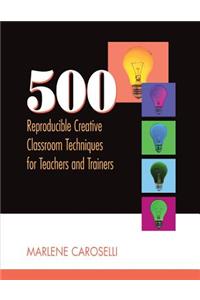 500 Reproducible Creative Classroom Techniques for Teachers and Trainers