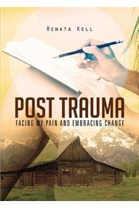 Post Trauma: Facing My Pain and Embracing Change