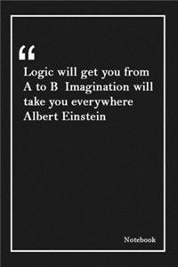 Logic will get you from A to B Imagination will take you everywhere Albert Einstein