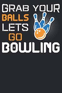 Grab Yours Balls Lets Go Bowling: Bowling Notebook Journal & Gift Dairy Book: 6" x 9" - 100 Pages - Funny Sports Bowling Accessories - Bowling Player Gifts for all Bowling Lover Men/