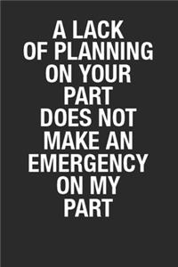 A Lack of Planning On Your Part Does Not Make an Emergency on My Part