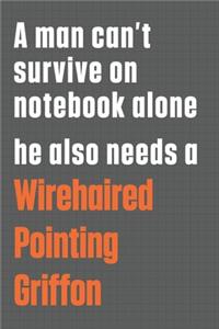A man can't survive on notebook alone he also needs a Wirehaired Pointing Griffon