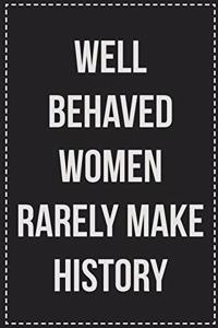 Well Behaved Women Rarely Make History