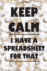Keep Calm I Have A Spreadsheet For That