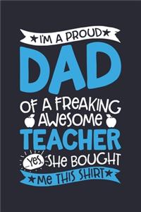 Im a Proud Dad of a Freaking Awesome Teacher Yes She Bought Me This Shirt