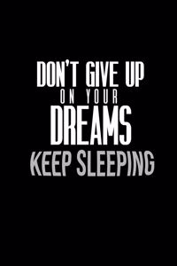 Don't give up on your dreams. Keep sleeping.