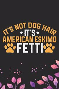 It's Not Dog Hair It's American Eskimo Fetti: Cool American Eskimo Dog Journal Notebook - American Eskimo Puppy Lover Gifts - Funny American Eskimo Dog Notebook - American Eskimo Owner Gifts. 6 