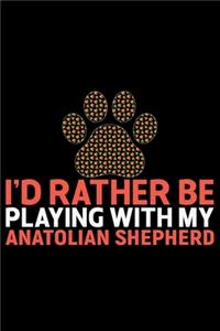 I'd Rather Be Playing with My Anatolian Shepherd