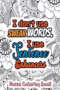 I Don't Use Swear Words. I Use Sentence Enhancers - Nurse Coloring Book: A Swear Words Adult Coloring for Nurse Relaxation and Art Therapy, Antistress Color Therapy, Clean Swear Word Nurse Coloring Book Gift Idea for Reti