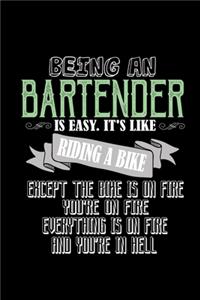 Being a bartender is easy. it's like riding a bike, except the bike is on fire, you're on fire, everything is on fire and you're in hell