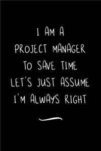 I Am A Project Manager To Save Time Let's Just Assume I'm Always Right
