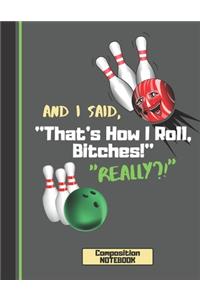 And I Said That's How I Roll, Bitches! (COMPOSITION NOTEBOOK)